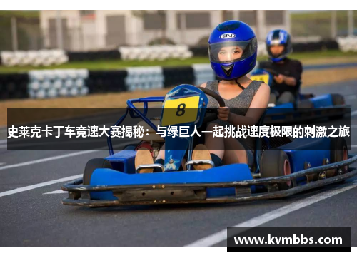 史莱克卡丁车竞速大赛揭秘:与绿巨人一起挑战速度极限的刺激之旅 史莱克卡丁车竞速大赛揭秘:与绿巨人一起挑战速度极限的刺激之旅